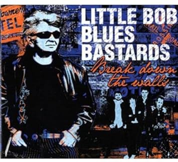 Little Bob Blues Bastards - Break Down The Walls